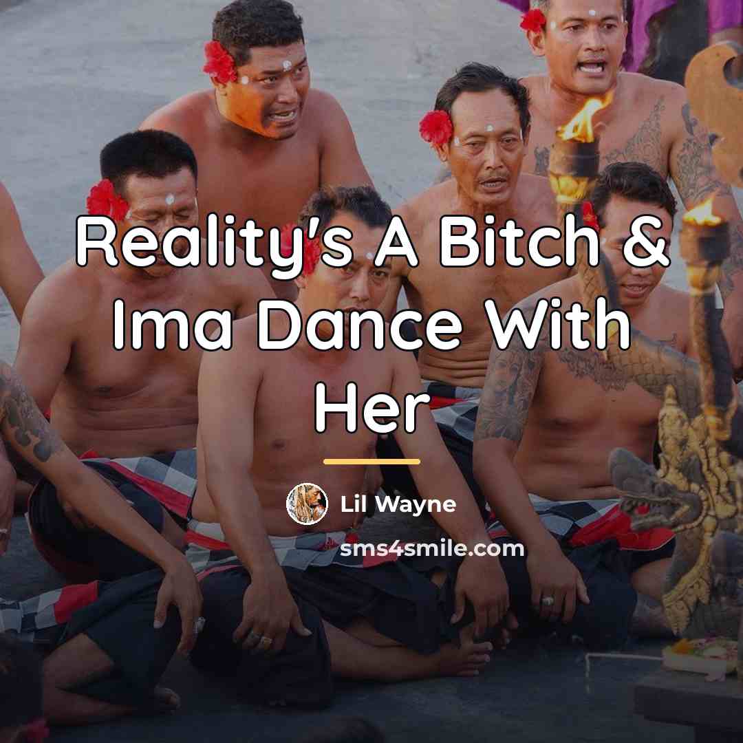“Reality's A Bitch & Ima Dance With Her…” quote by Lil Wayne