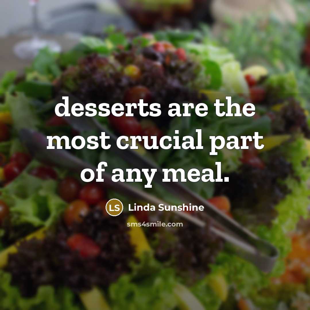 “desserts are the most crucial part of any meal.…” quote by Linda Sunshine