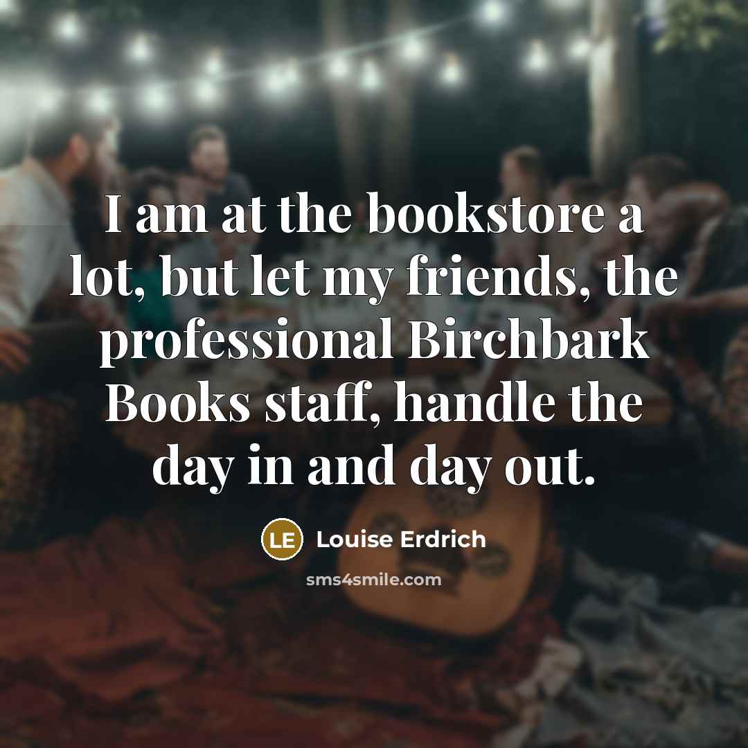 “I am at the bookstore a lot, but let my…” quote by Louise Erdrich