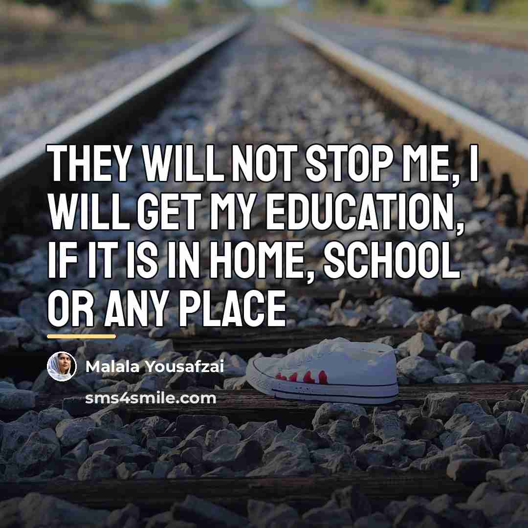 “They will not stop me, I will get my education,…” quote by Malala Yousafzai