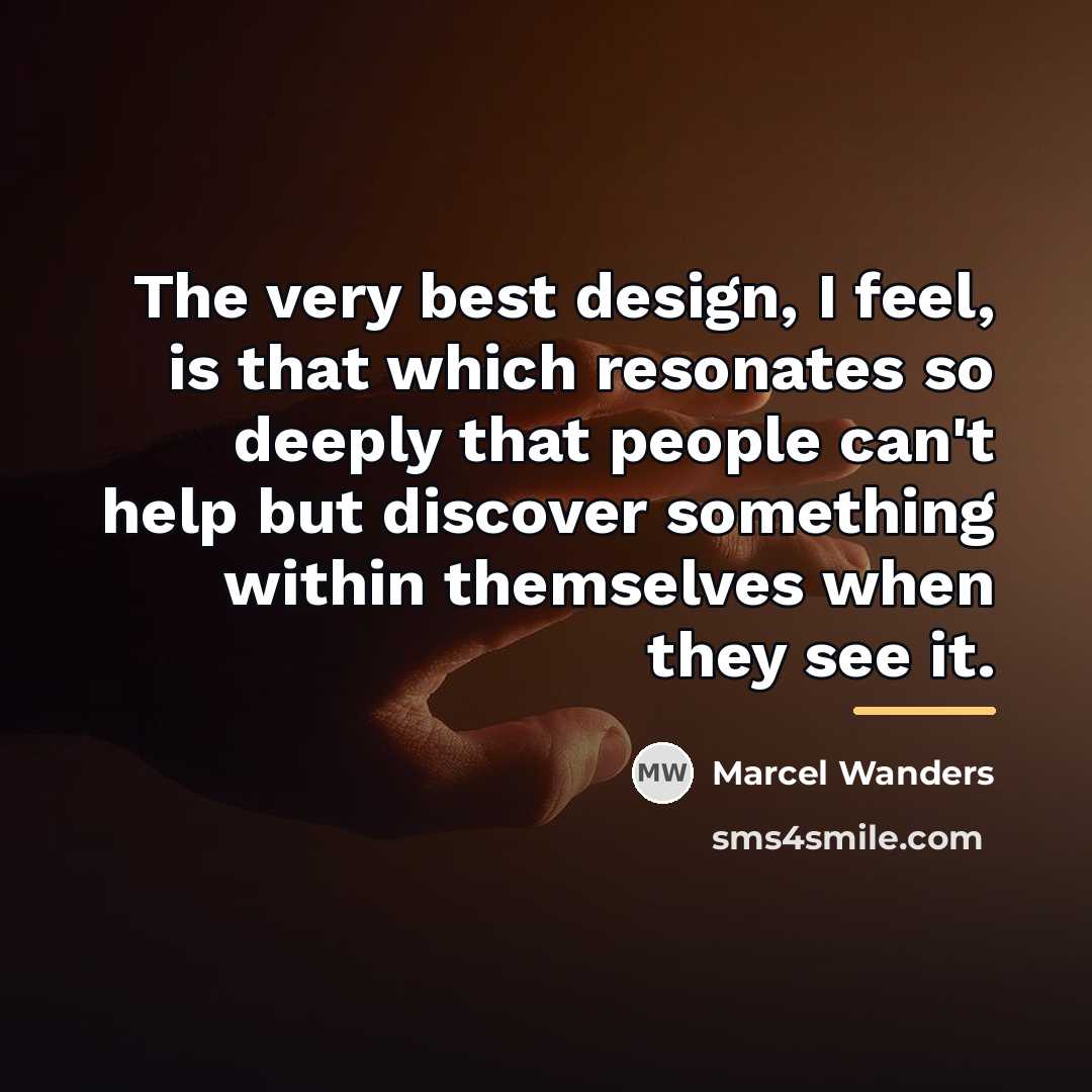 “The very best design, I feel, is that which resonates…” quote by Marcel Wanders