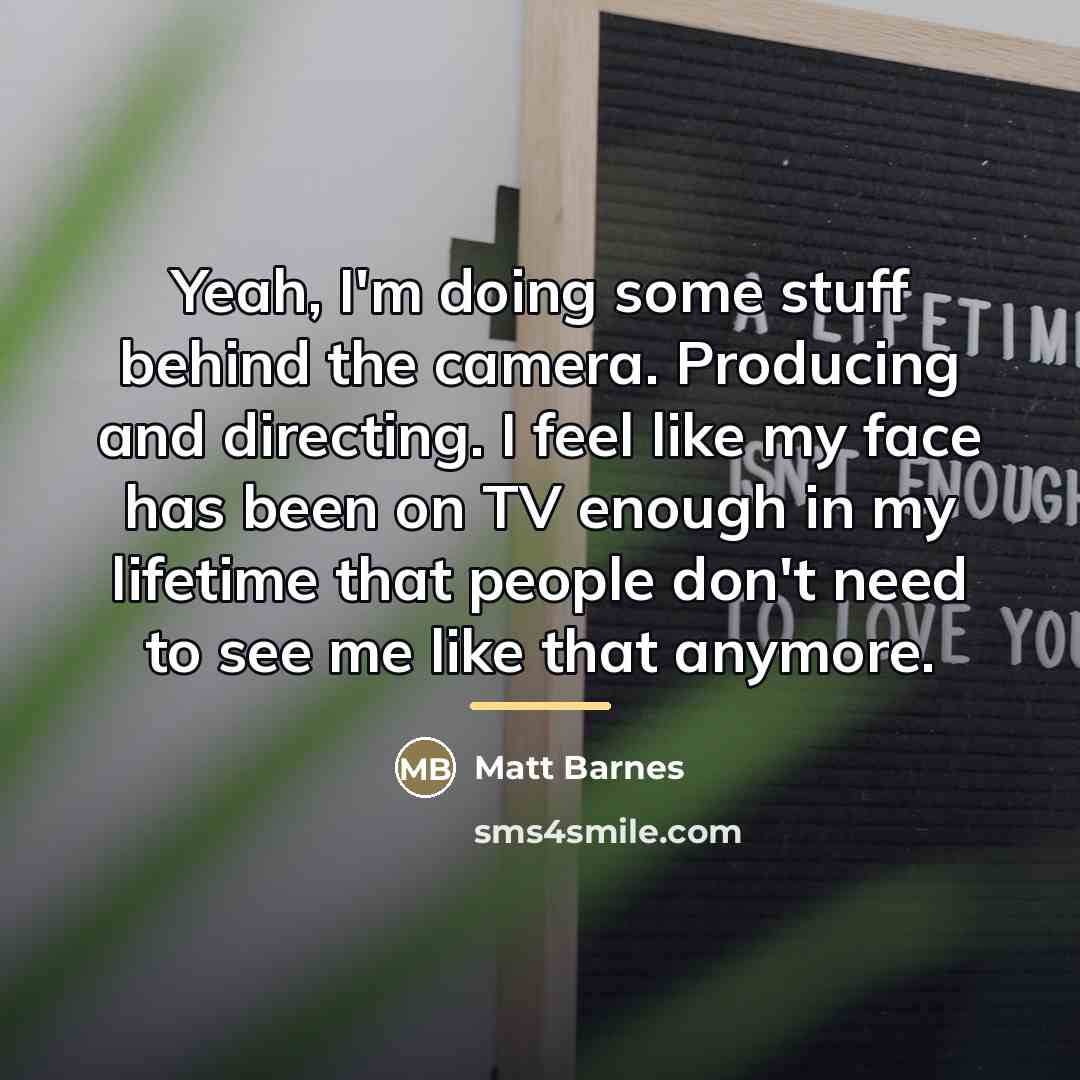 “Yeah, I'm doing some stuff behind the camera. Producing and…” quote by Matt Barnes
