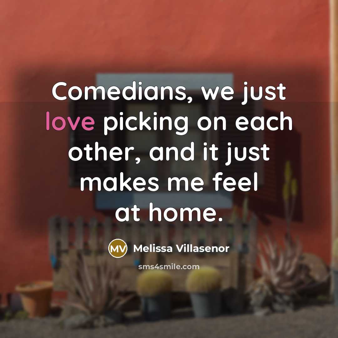 “Comedians, we just love picking on each other, and it…” quote by Melissa Villasenor