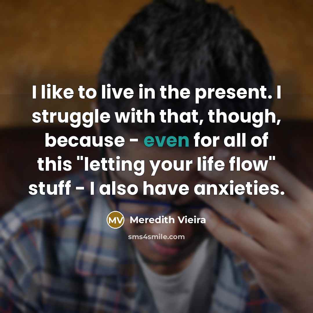“I like to live in the present. I struggle with…” quote by Meredith Vieira