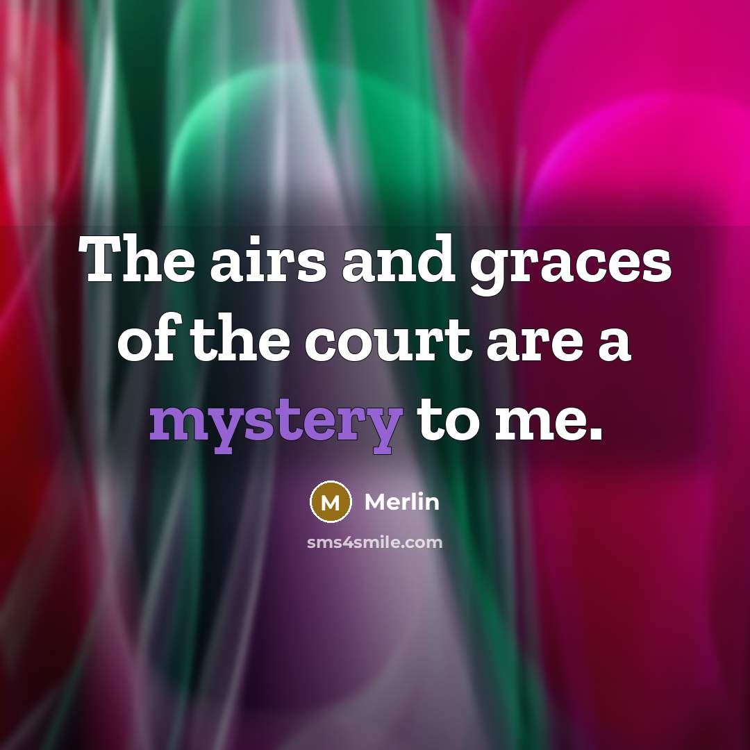 “The airs and graces of the court are a mystery…” quote by Merlin