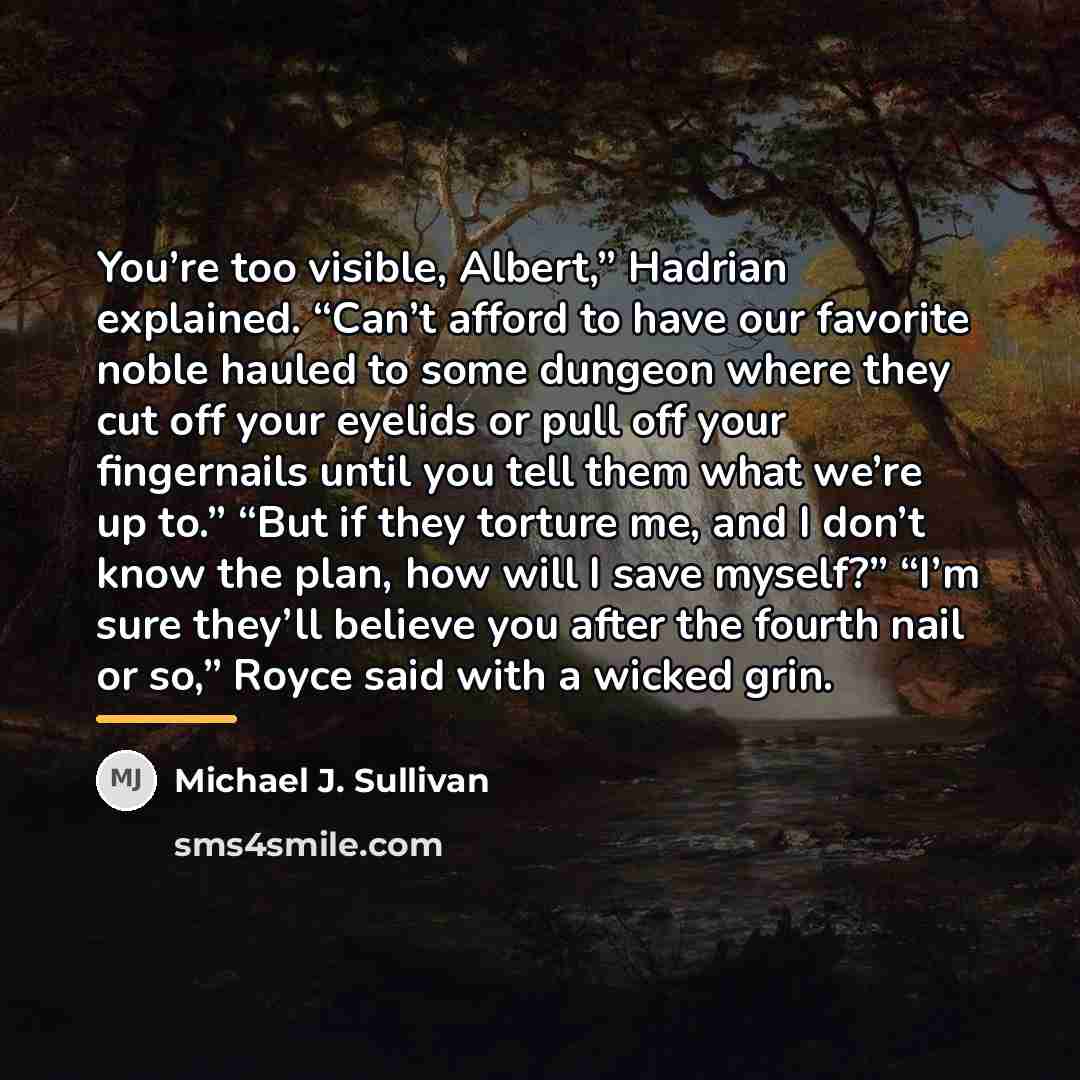 “You’re too visible, Albert,” Hadrian explained. “Can’t afford to have…” quote by Michael J. Sullivan