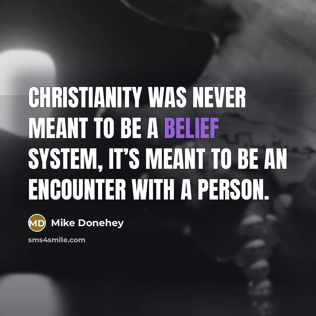 “Christianity was never meant to be a belief system, it’s…” quote by Mike Donehey