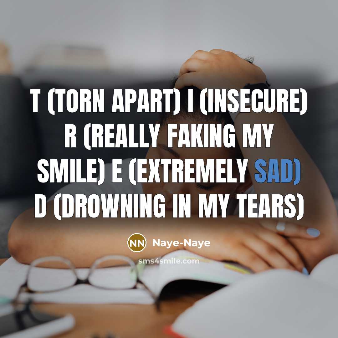 “T (torn apart) I (insecure) R (really faking my smile)…” quote by Naye-Naye