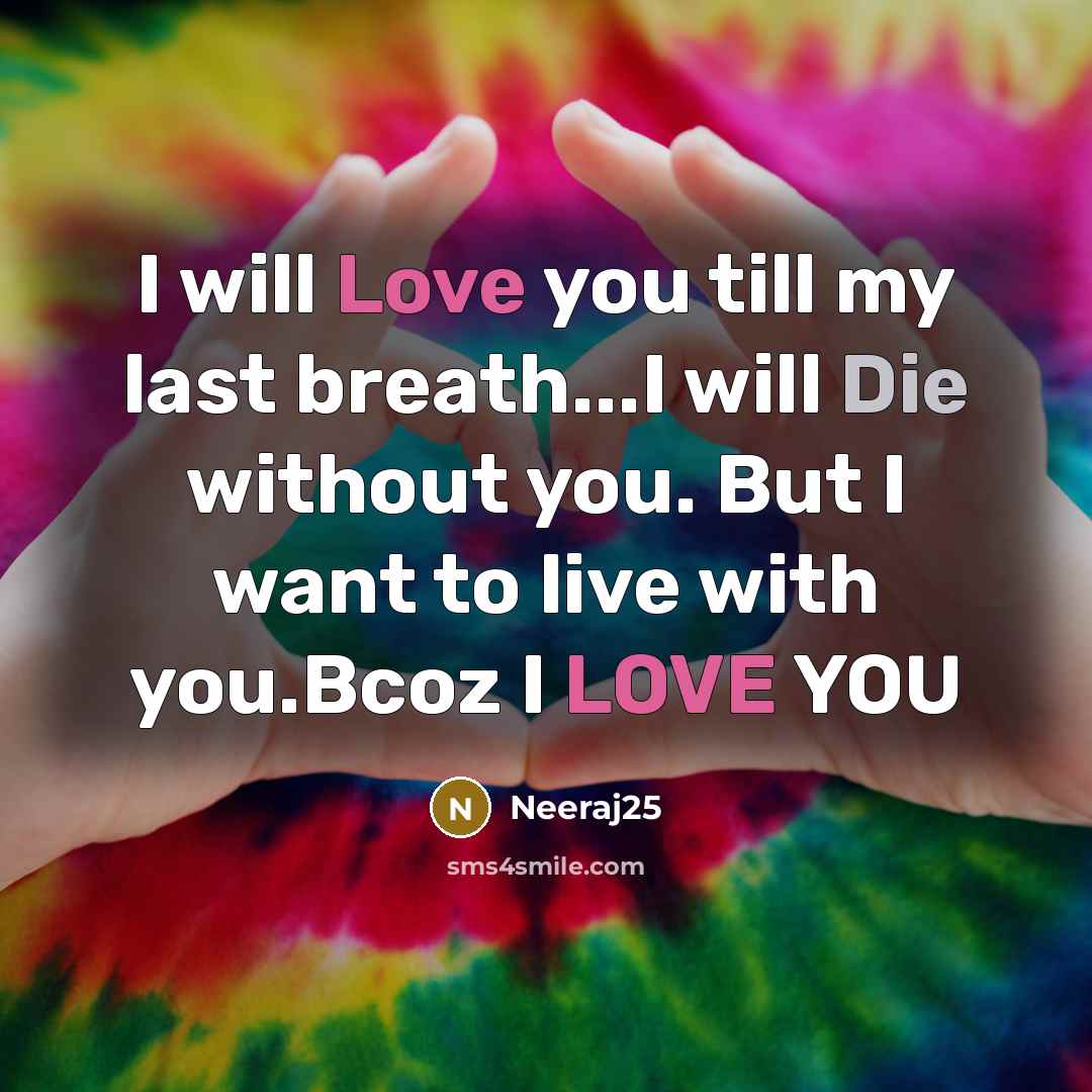 “I will Love you till my last breath...I will Die without you. But I want to live with you.Bcoz I LOVE YOU” quote by Neeraj25