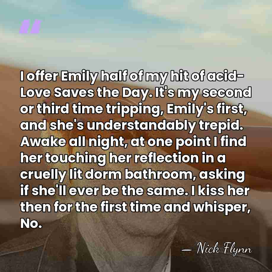 I offer Emily half of my hit of acid- Love Saves the&hellip; - Nick Flynn