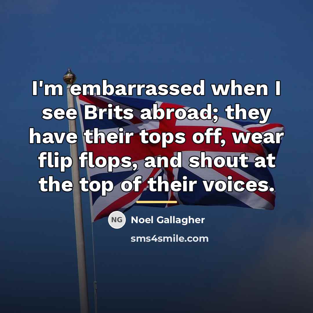 “I'm embarrassed when I see Brits abroad; they have their…” quote by Noel Gallagher