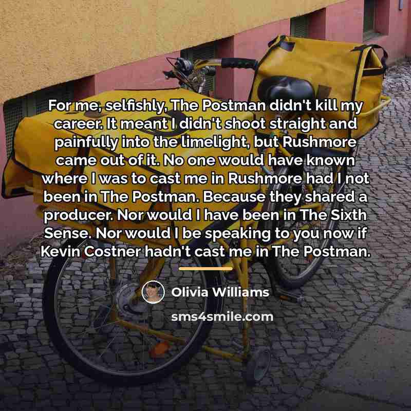 “For me, selfishly, The Postman didn't kill my career. It…” quote by Olivia Williams