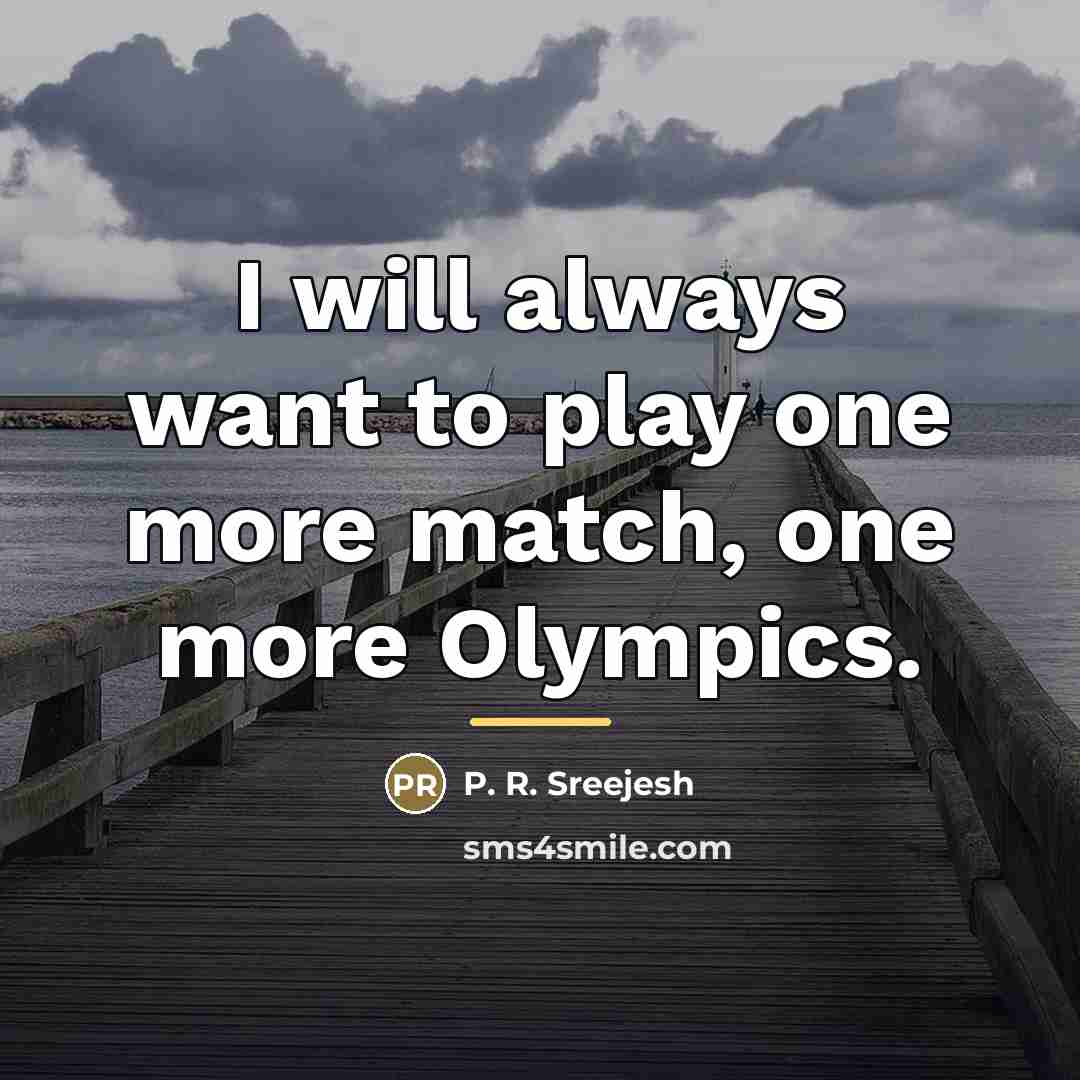 “I will always want to play one more match, one…” quote by P. R. Sreejesh