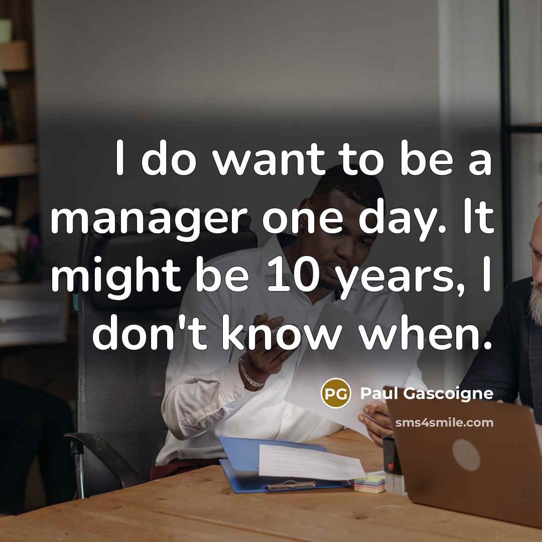 “I do want to be a manager one day. It…” quote by Paul Gascoigne