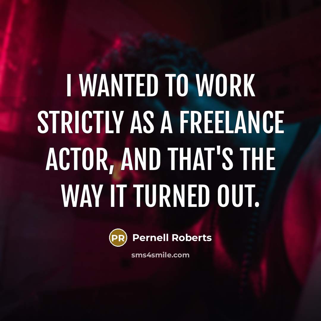 “I wanted to work strictly as a freelance actor, and…” quote by Pernell Roberts