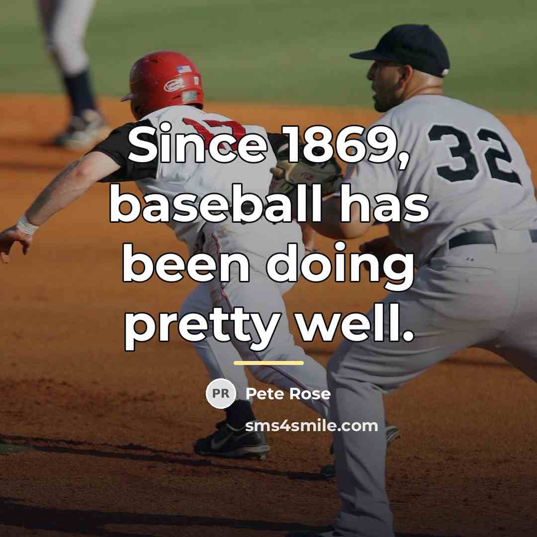 “Since 1869, baseball has been doing pretty well.…” quote by Pete Rose