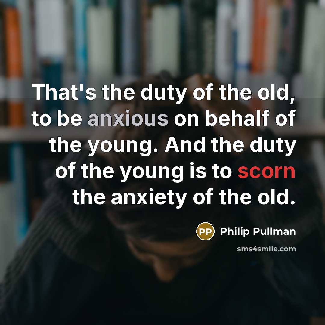 “That's the duty of the old, to be anxious on…” quote by Philip Pullman