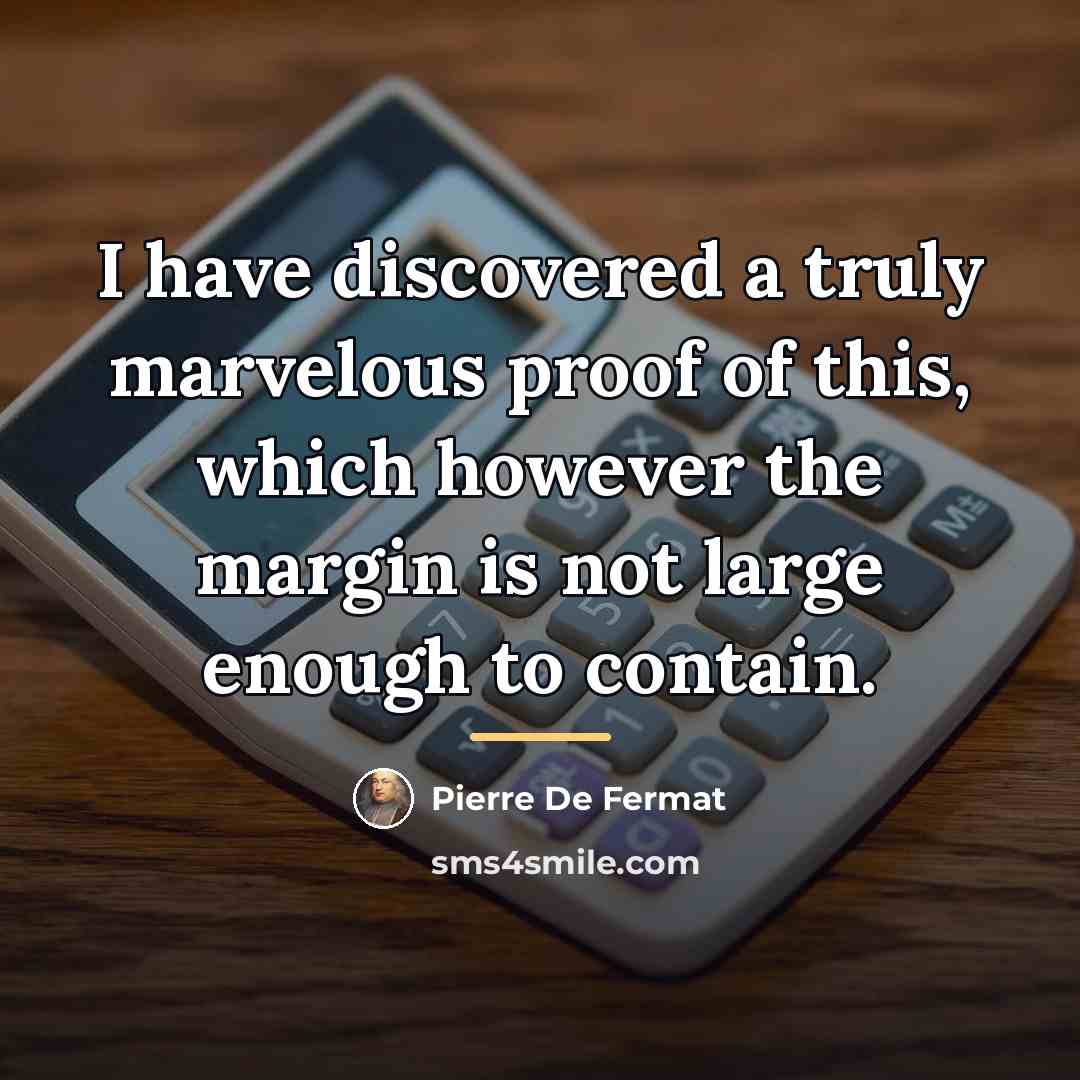 “I have discovered a truly marvelous proof of this, which…” quote by Pierre de Fermat