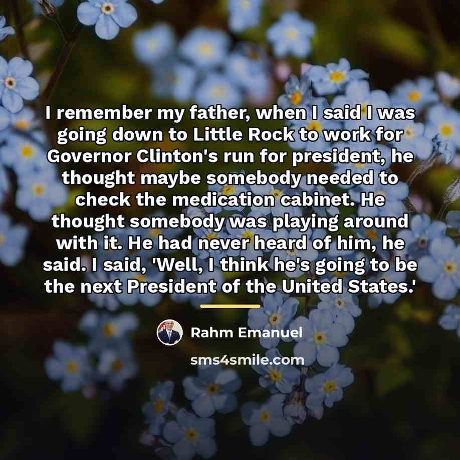 “I remember my father, when I said I was going…” quote by Rahm Emanuel