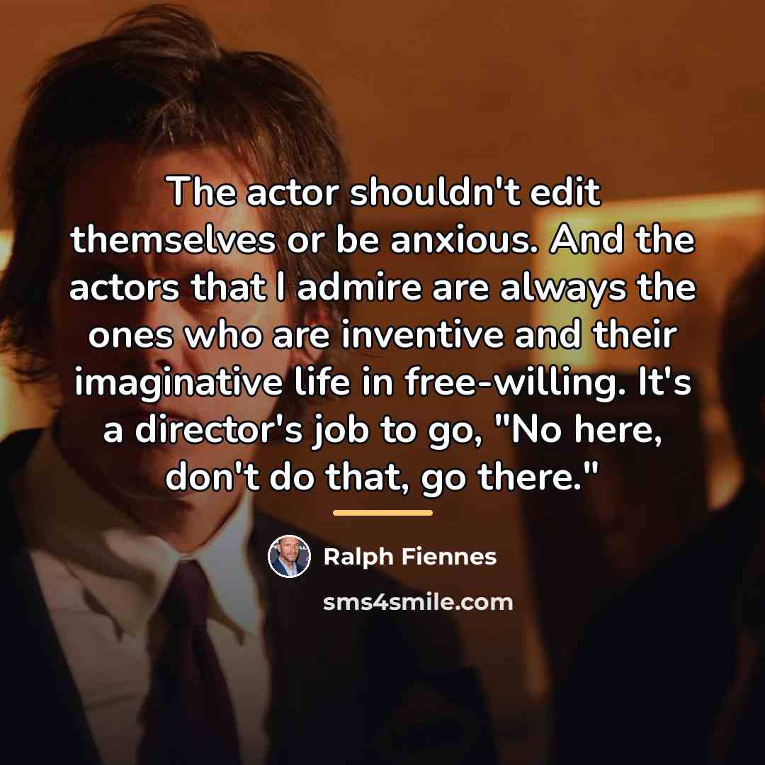 “The actor shouldn't edit themselves or be anxious. And the…” quote by Ralph Fiennes