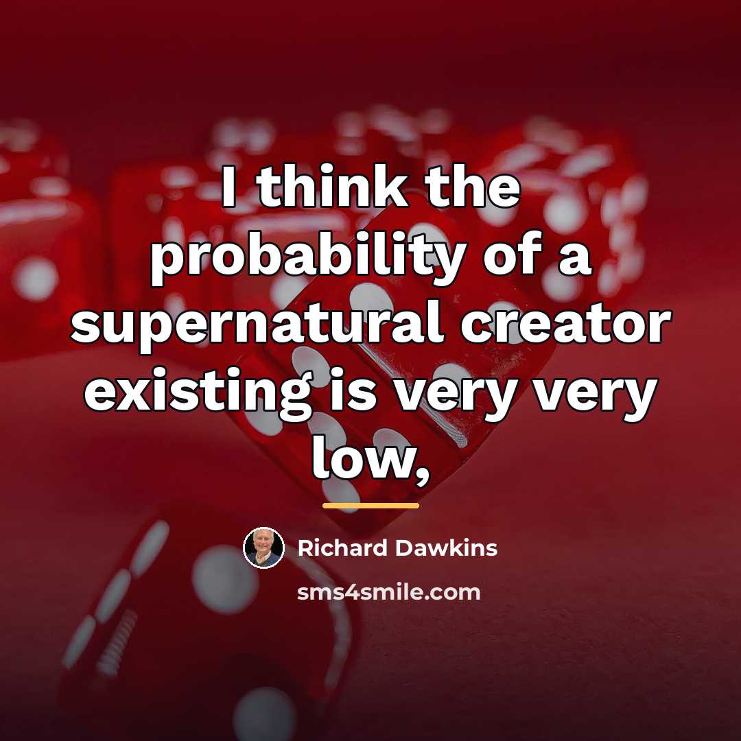 “I think the probability of a supernatural creator existing is…” quote by Richard Dawkins