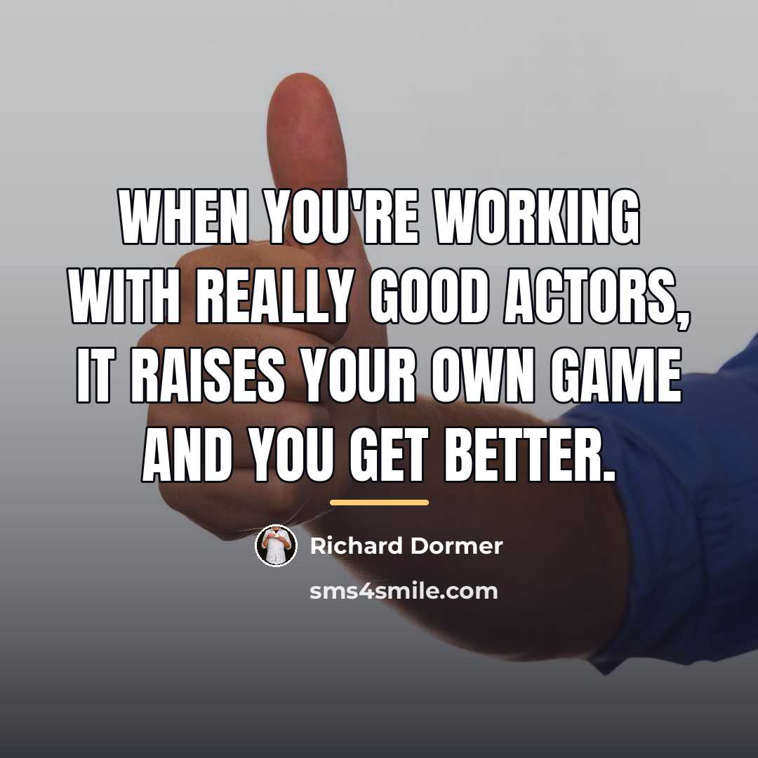 “When you're working with really good actors, it raises your…” quote by Richard Dormer