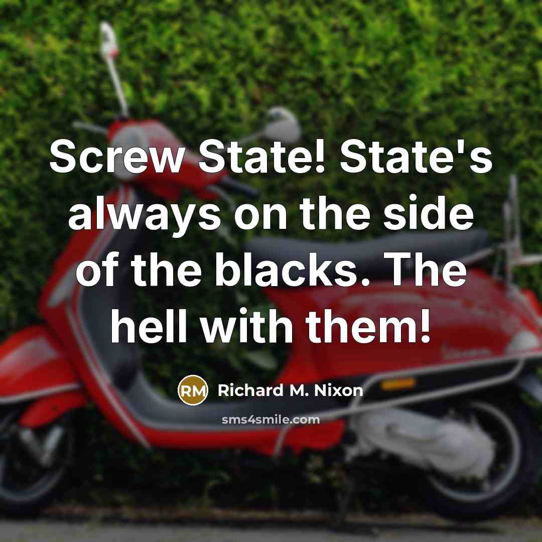 “Screw State! State's always on the side of the blacks.…” quote by Richard M. Nixon