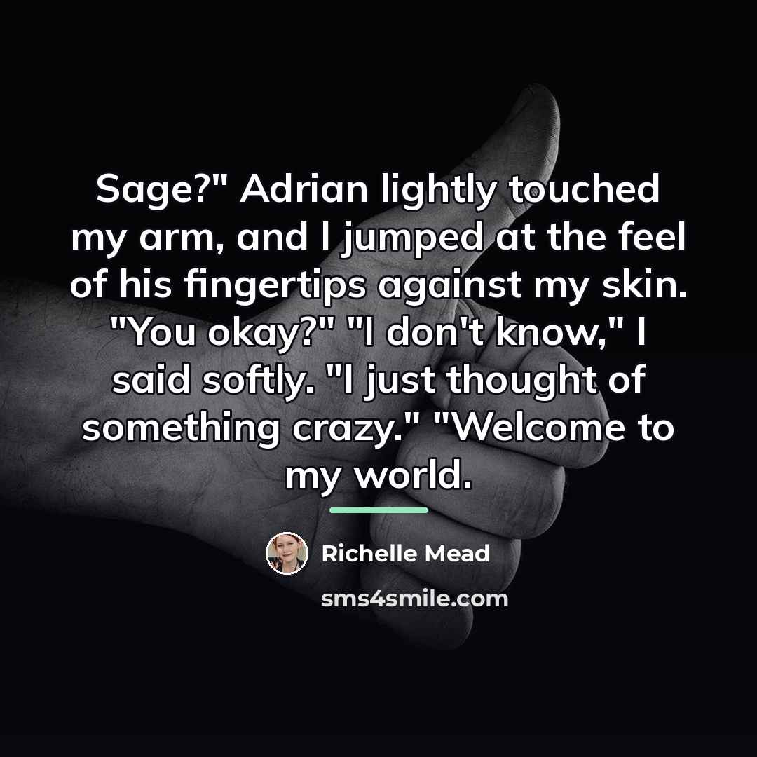 “Sage?" Adrian lightly touched my arm, and I jumped at…” quote by Richelle Mead