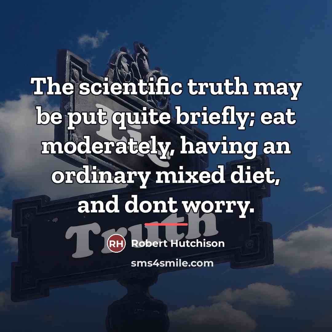 “The scientific truth may be put quite briefly; eat moderately,…” quote by Anonymous
