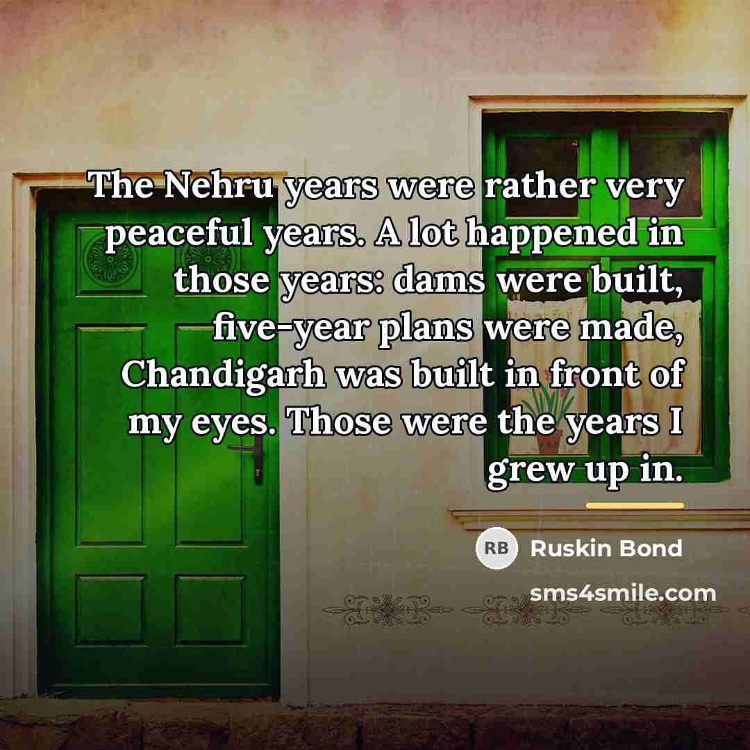 “The Nehru years were rather very peaceful years. A lot…” quote by Ruskin Bond