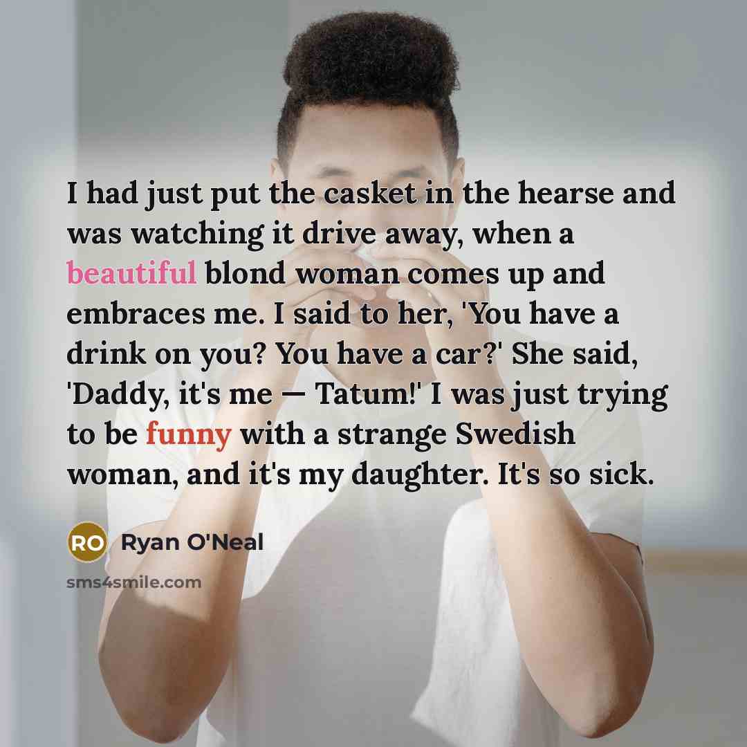 “I had just put the casket in the hearse and…” quote by Ryan O'Neal