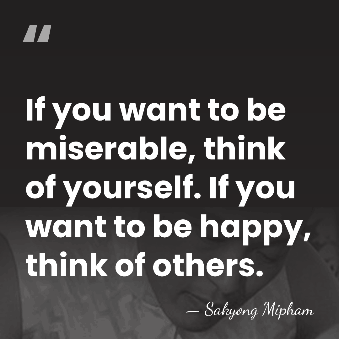 If you want to be miserable, think of yourself. If you want to&hellip; - Sakyong Mipham