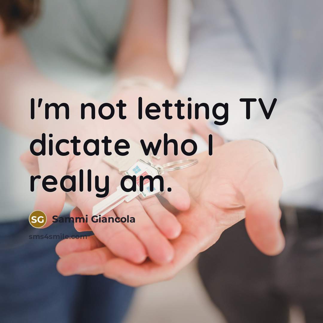 “I'm not letting TV dictate who I really am.…” quote by Sammi Giancola