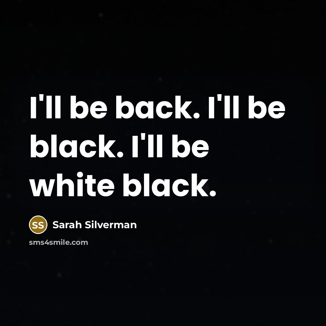 “I'll be back. I'll be black. I'll be white black.…” quote by Sarah Silverman