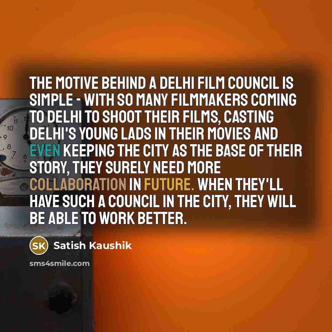 “The motive behind a Delhi Film Council is simple -…” quote by Satish Kaushik