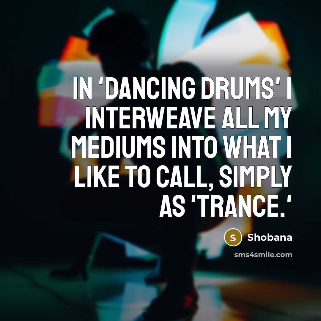 “In 'Dancing Drums' I interweave all my mediums into what…” quote by Shobana