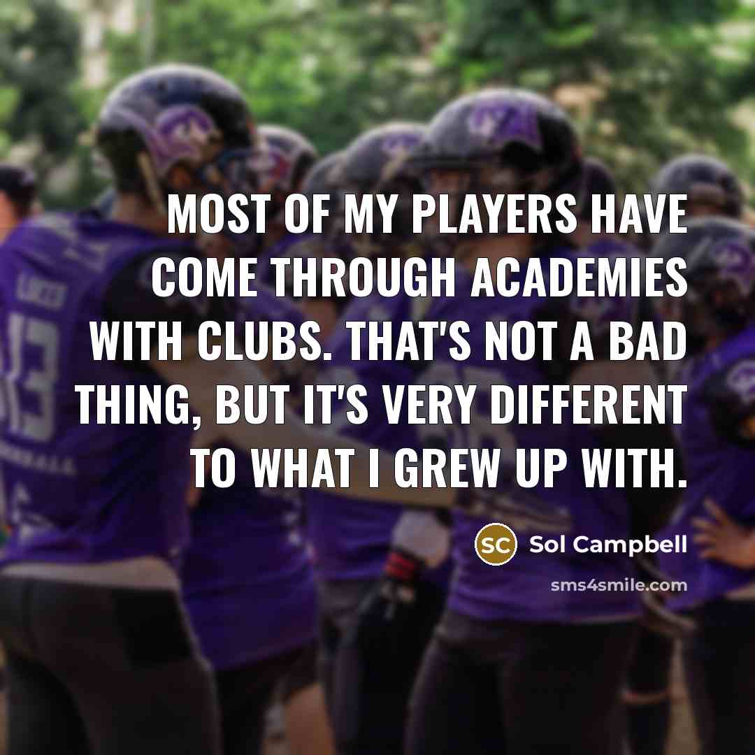 “Most of my players have come through academies with clubs.…” quote by Sol Campbell