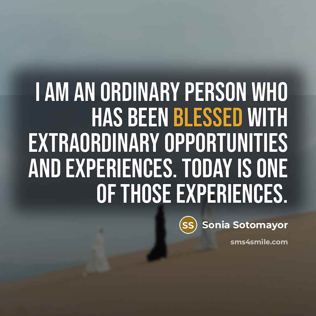 “I am an ordinary person who has been blessed with…” quote by Sonia Sotomayor