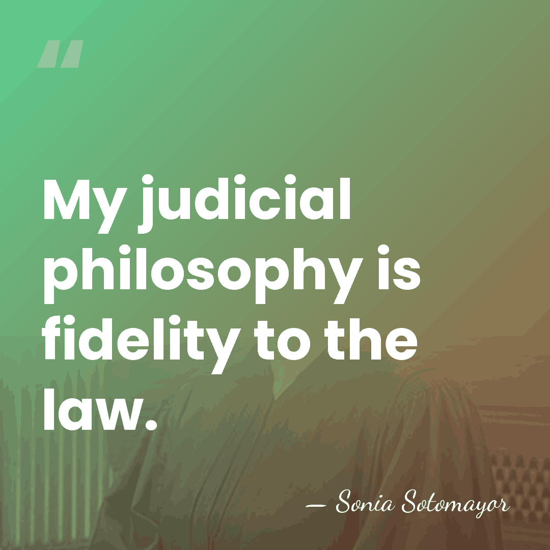 My judicial philosophy is fidelity to the law. - Sonia Sotomayor