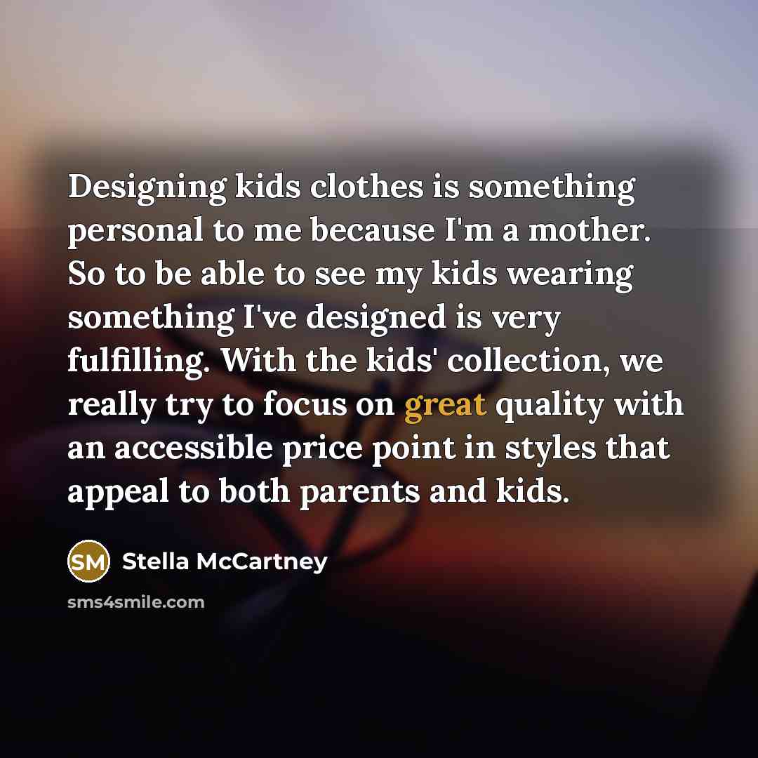 “Designing kids clothes is something personal to me because I'm…” quote by Stella McCartney
