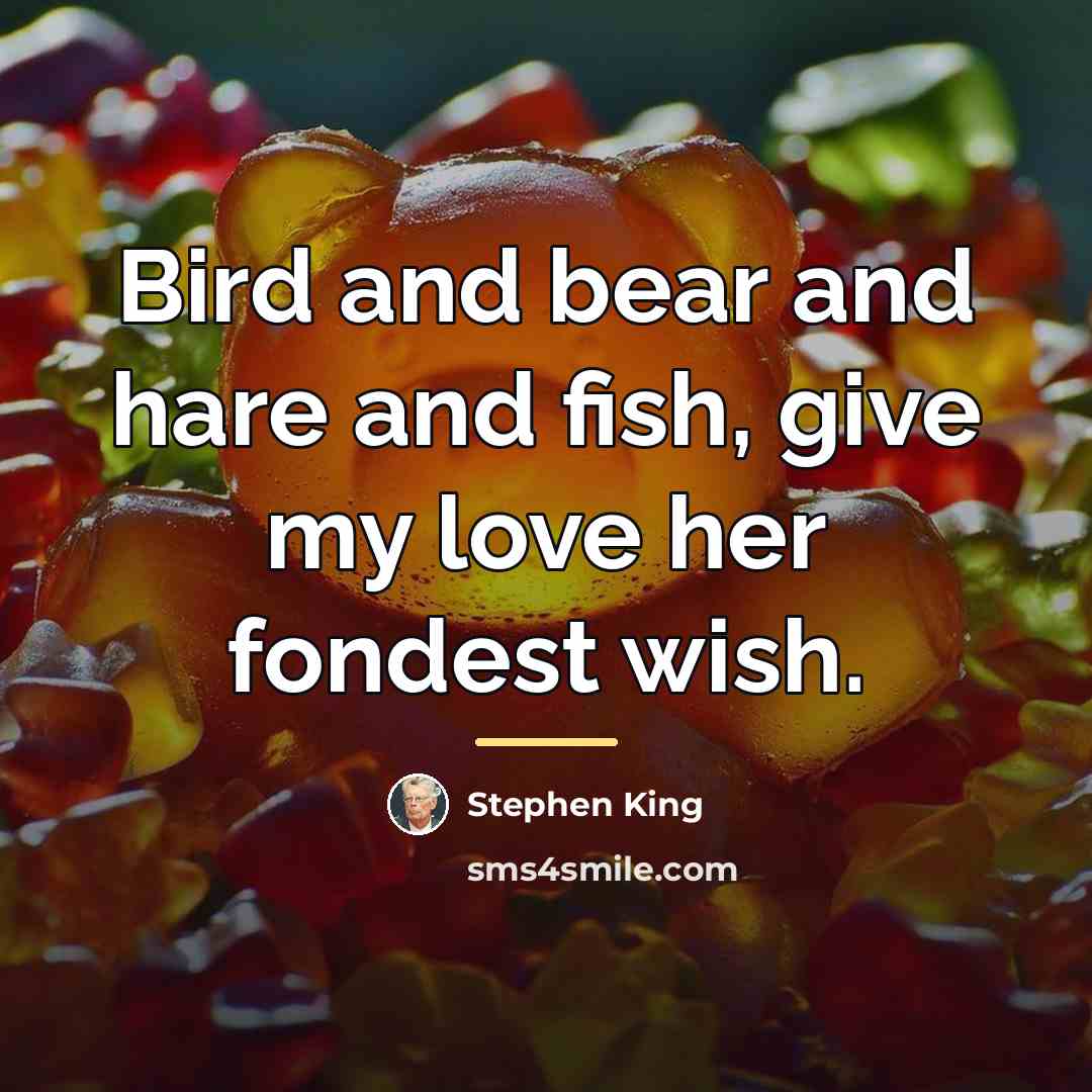 “Bird and bear and hare and fish, give my love…” quote by Stephen King