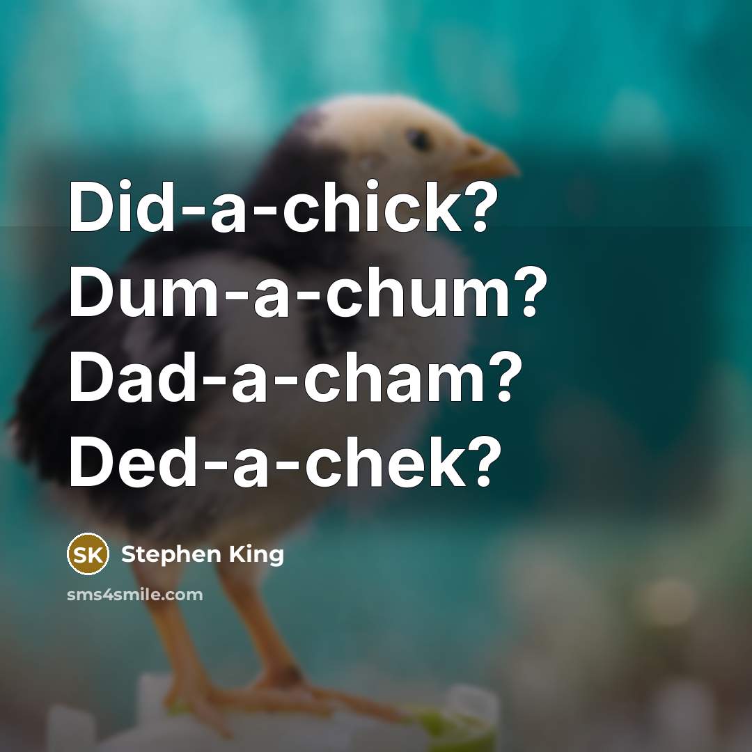 “Did-a-chick? Dum-a-chum? Dad-a-cham? Ded-a-chek?” quote by Stephen King