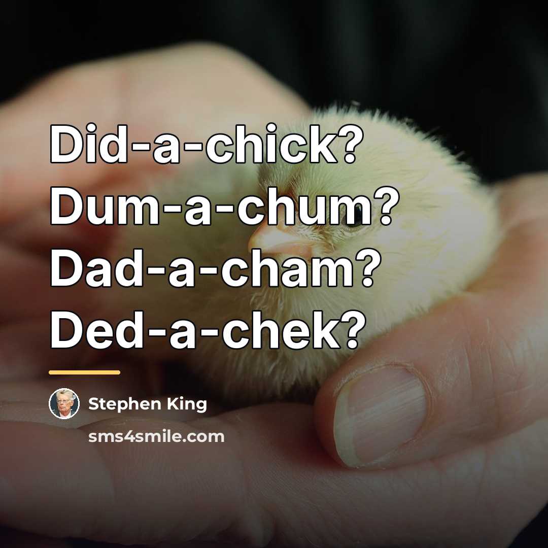 “Did-a-chick? Dum-a-chum? Dad-a-cham? Ded-a-chek?…” quote by Stephen King