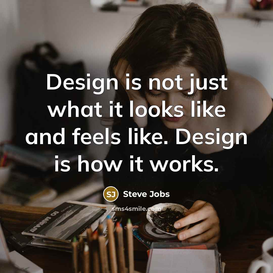“Design is not just what it looks like and feels…” quote by Steve Jobs