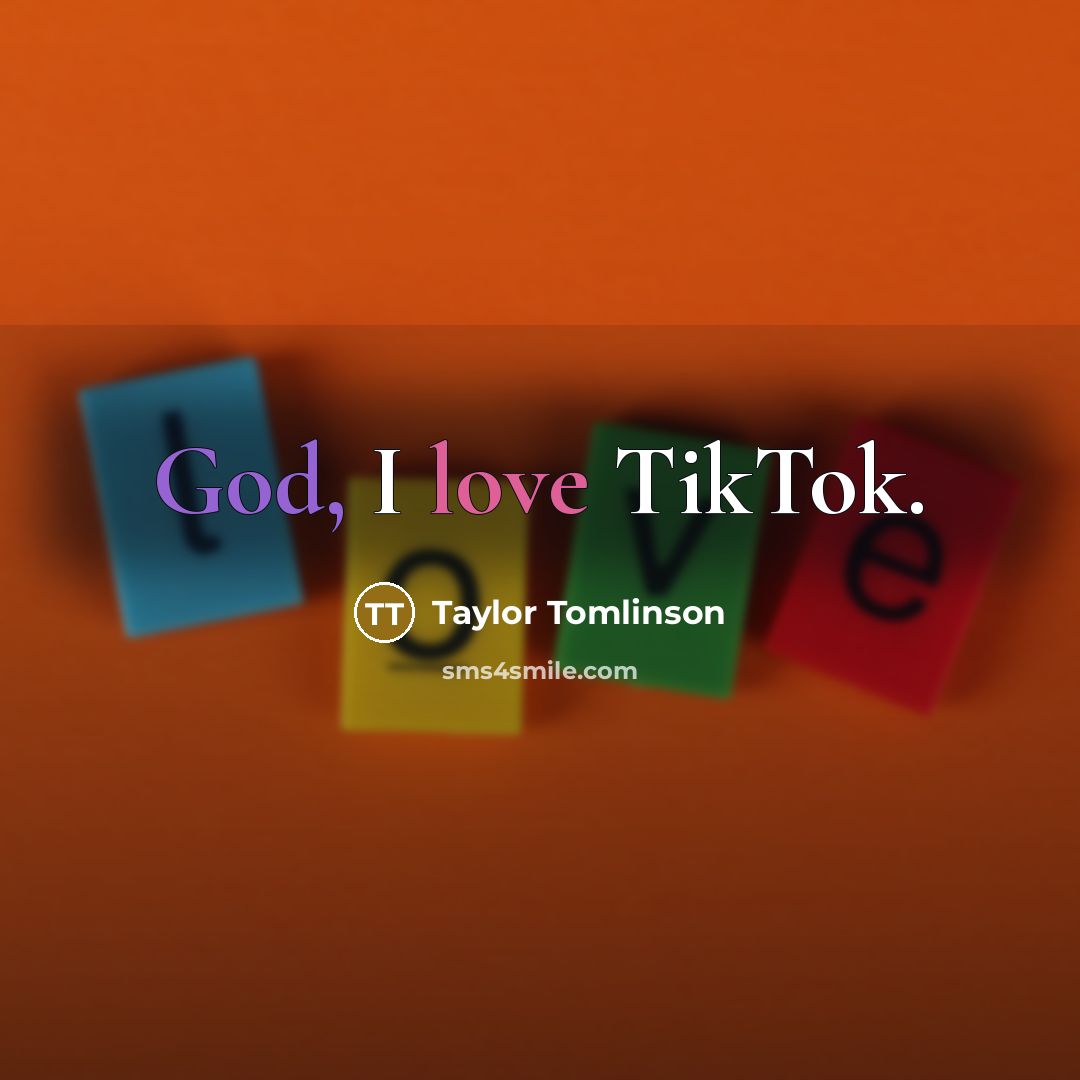 “God, I love TikTok.…” quote by Taylor Tomlinson