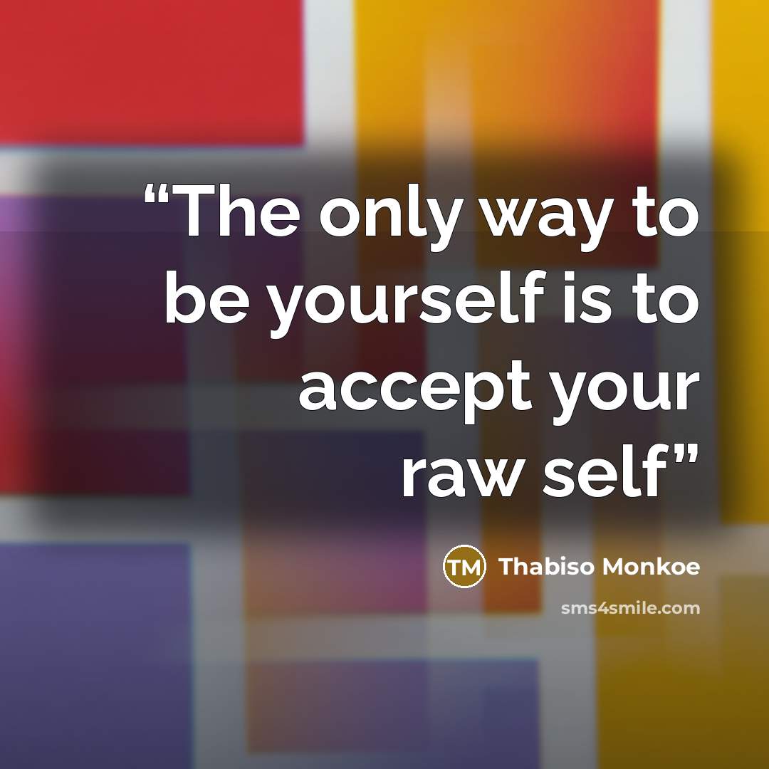 “The only way to be yourself is to accept your raw self” quote by Thabiso Monkoe