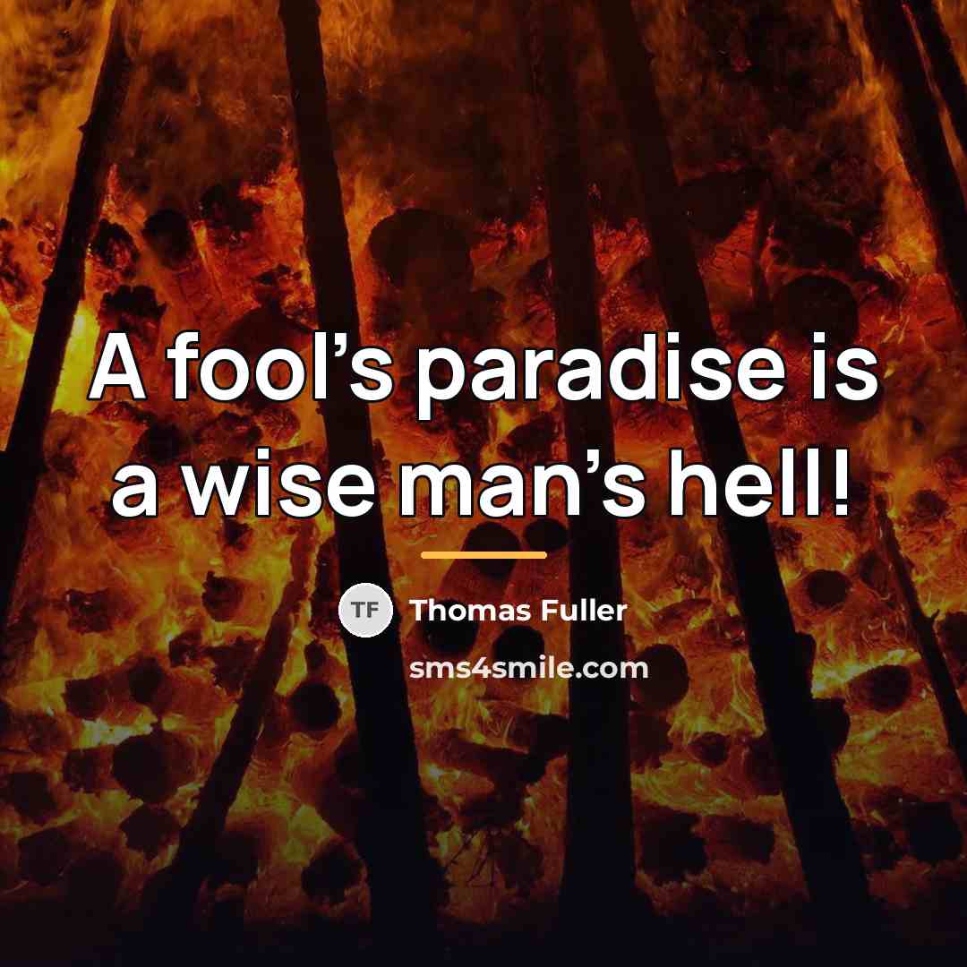 “A fool's paradise is a wise man's hell!…” quote by Thomas Fuller