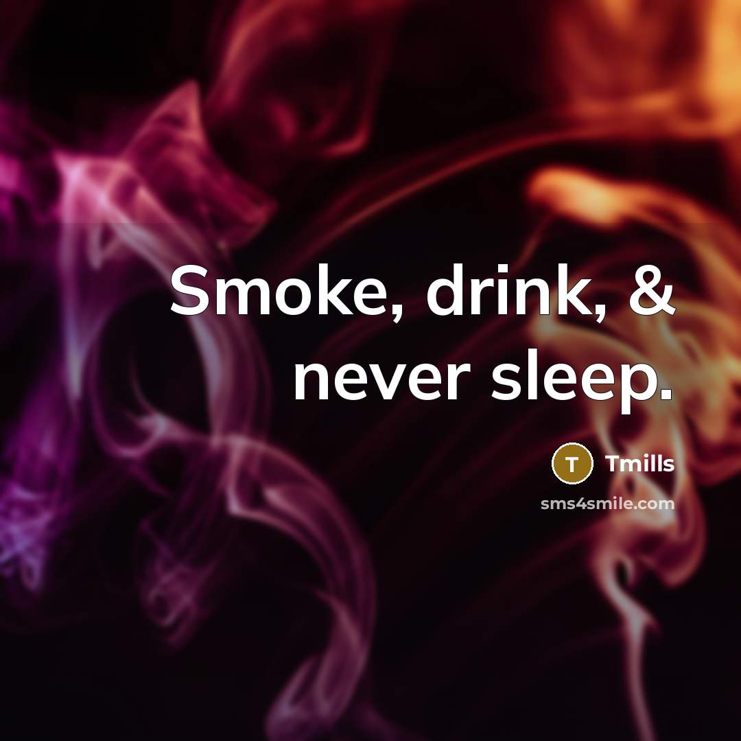 “Smoke, drink, & never sleep.” quote by Tmills