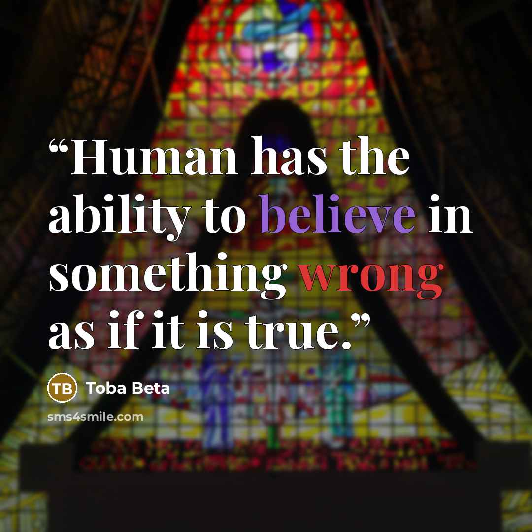 “Human has the ability to believe in something wrong as if it is true.” quote by Toba Beta