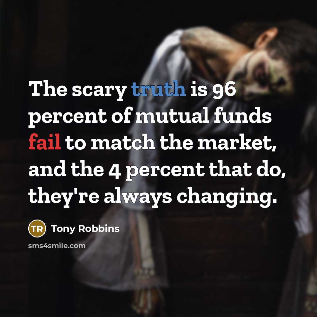 “The scary truth is 96 percent of mutual funds fail…” quote by Tony Robbins